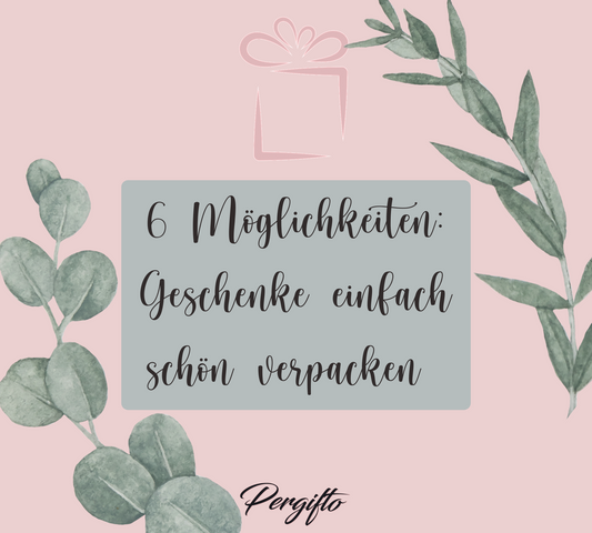 6 Möglichkeiten: Geschenke einfach schön verpacken
